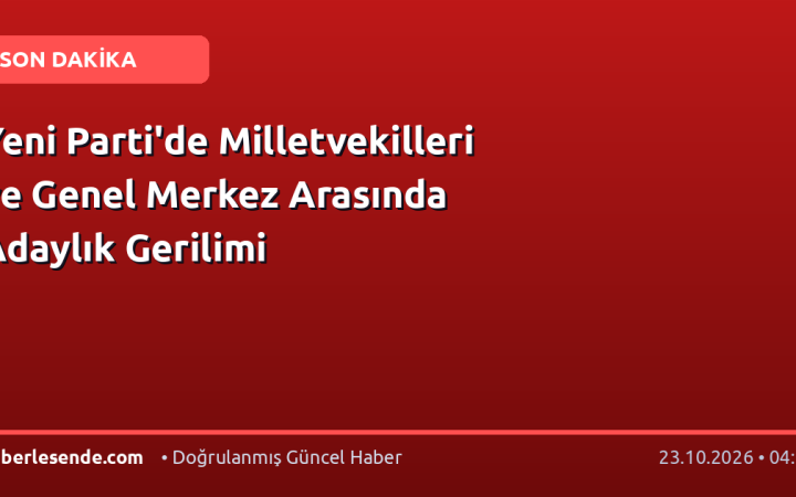 Yeni Parti'de Milletvekilleri ve Genel Merkez Arasında Adaylık Gerilimi