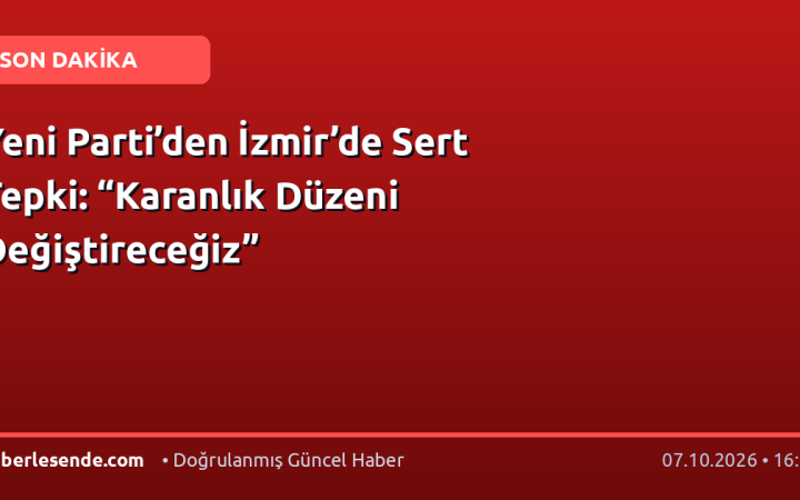 Yeni Parti’den İzmir’de Sert Tepki: “Karanlık Düzeni Değiştireceğiz”