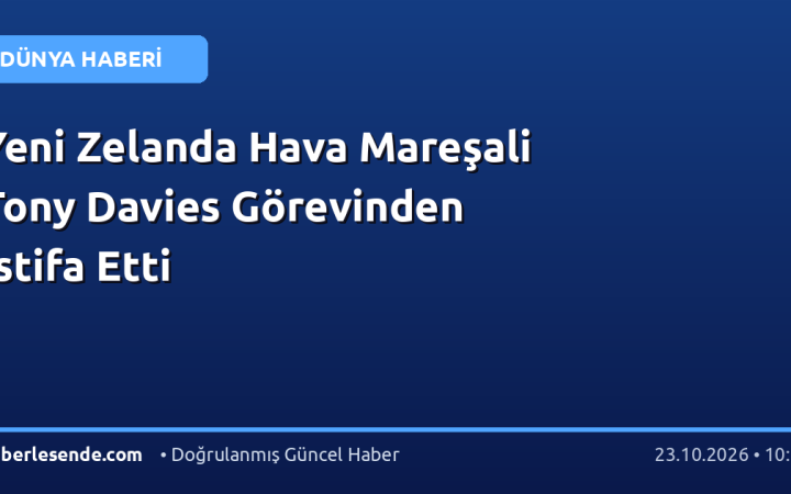 Yeni Zelanda Hava Mareşali Tony Davies Görevinden İstifa Etti