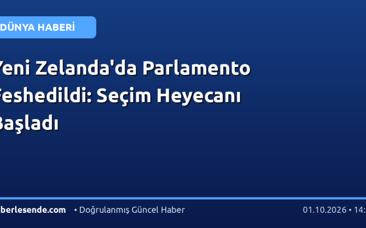 Yeni Zelanda'da Parlamento Feshedildi: Seçim Heyecanı Başladı