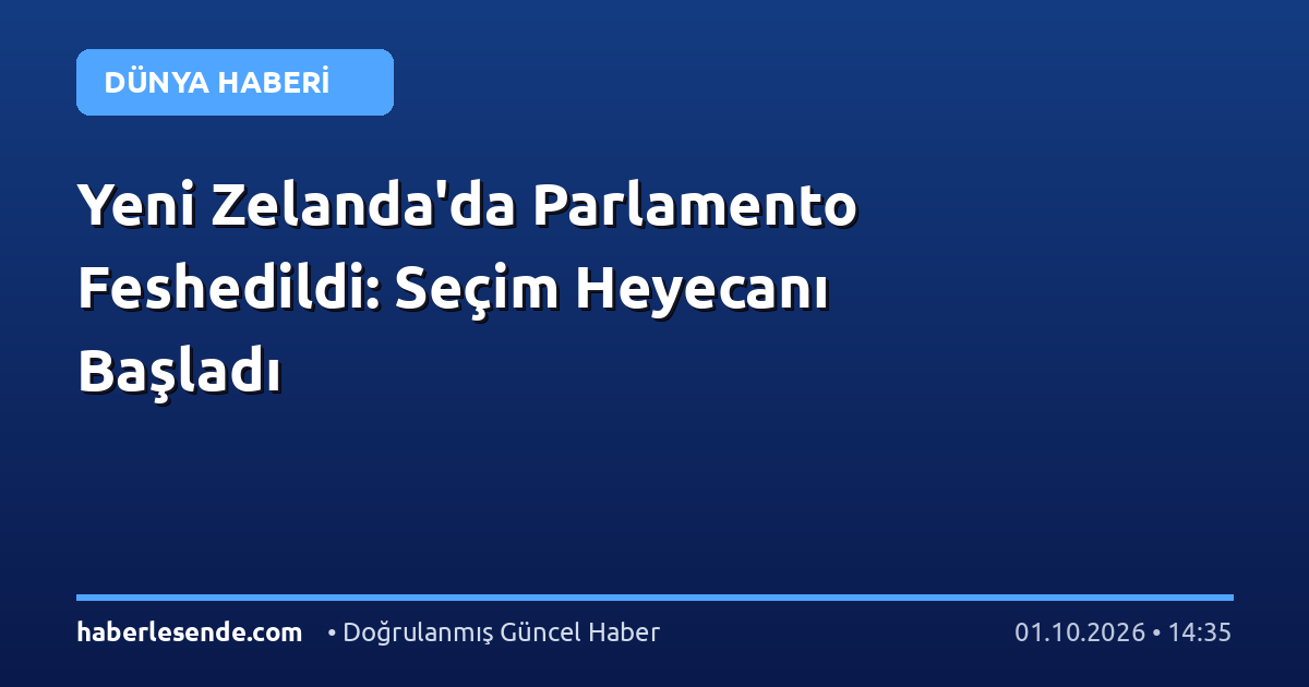 Yeni Zelanda'da Parlamento Feshedildi: Seçim Heyecanı Başladı