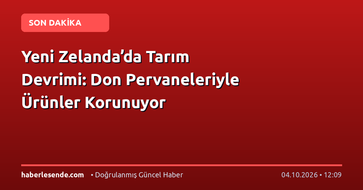 Yeni Zelanda’da Tarım Devrimi: Don Pervaneleriyle Ürünler Korunuyor