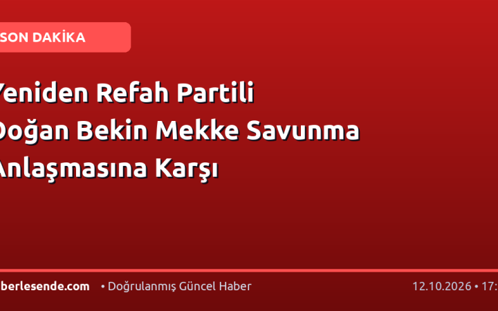 Yeniden Refah Partili Doğan Bekin Mekke Savunma Anlaşmasına Karşı