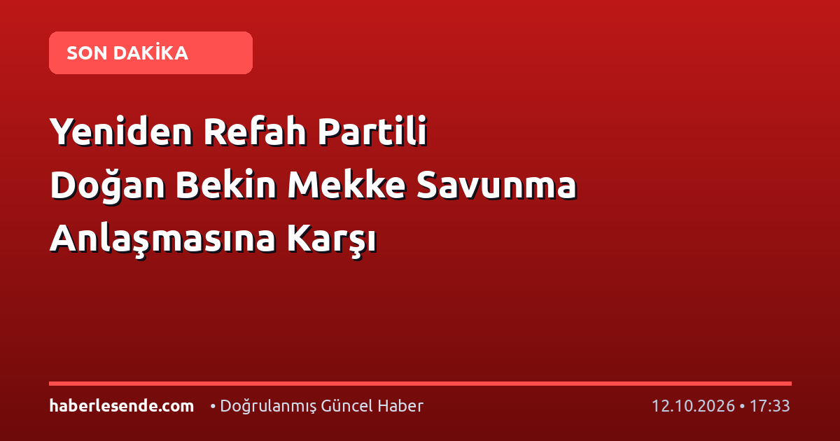 Yeniden Refah Partili Doğan Bekin Mekke Savunma Anlaşmasına Karşı
