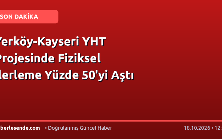 Yerköy-Kayseri YHT Projesinde Fiziksel İlerleme Yüzde 50'yi Aştı