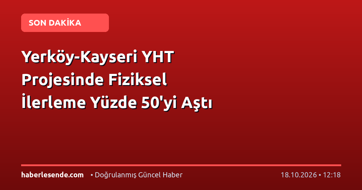 Yerköy-Kayseri YHT Projesinde Fiziksel İlerleme Yüzde 50'yi Aştı