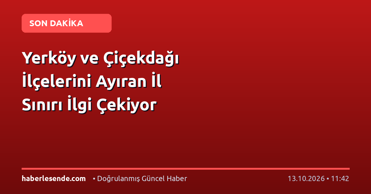 Yerköy ve Çiçekdağı İlçelerini Ayıran İl Sınırı İlgi Çekiyor