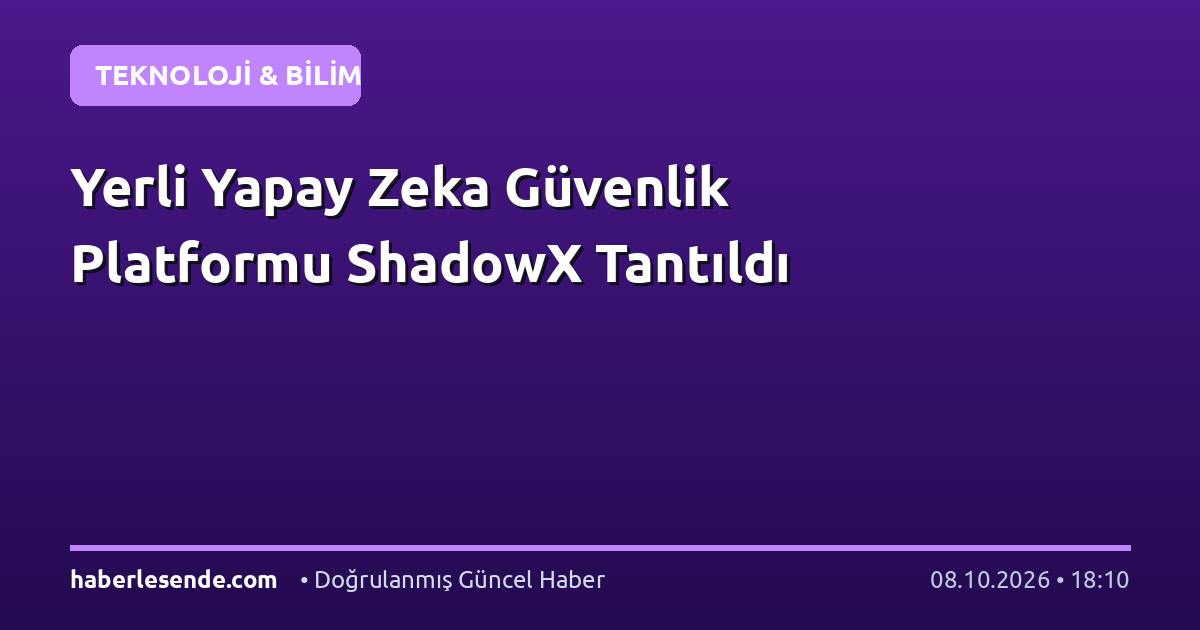 Yerli Yapay Zeka Güvenlik Platformu ShadowX Tantıldı