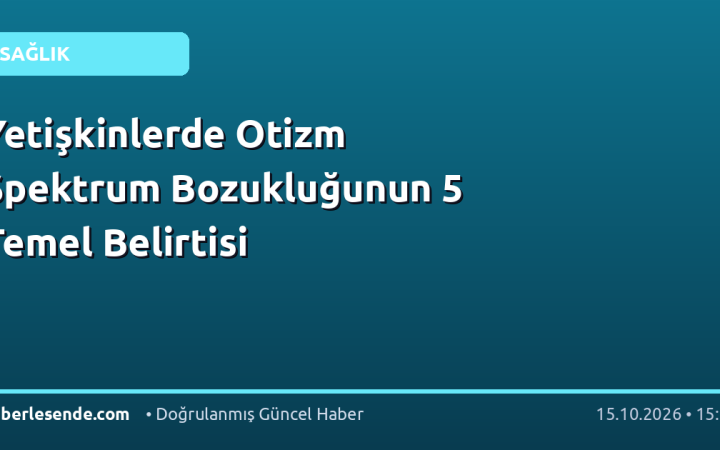 Yetişkinlerde Otizm Spektrum Bozukluğunun 5 Temel Belirtisi