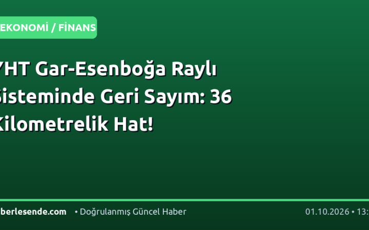 YHT Gar-Esenboğa Raylı Sisteminde Geri Sayım: 36 Kilometrelik Hat!