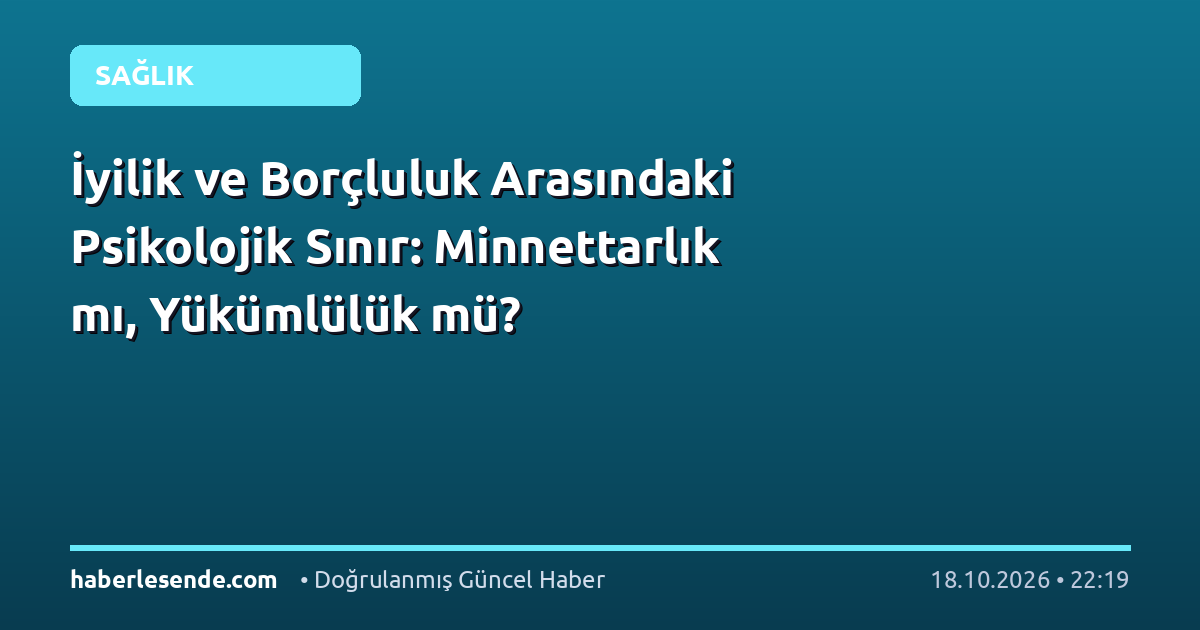 İyilik ve Borçluluk Arasındaki Psikolojik Sınır: Minnettarlık mı, Yükümlülük mü?