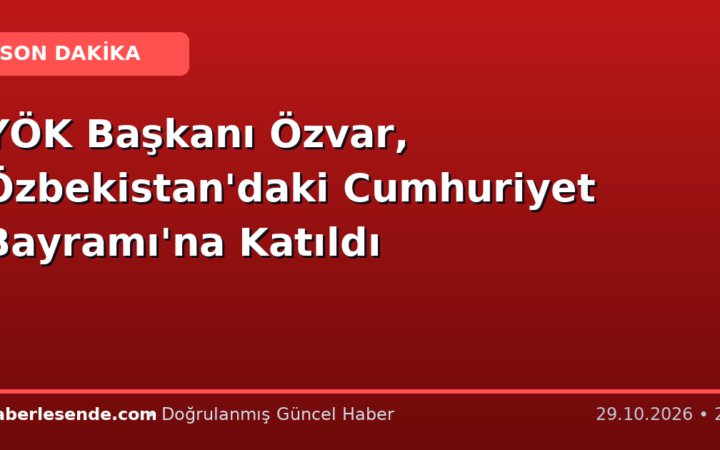 YÖK Başkanı Özvar, Özbekistan'daki Cumhuriyet Bayramı'na Katıldı
