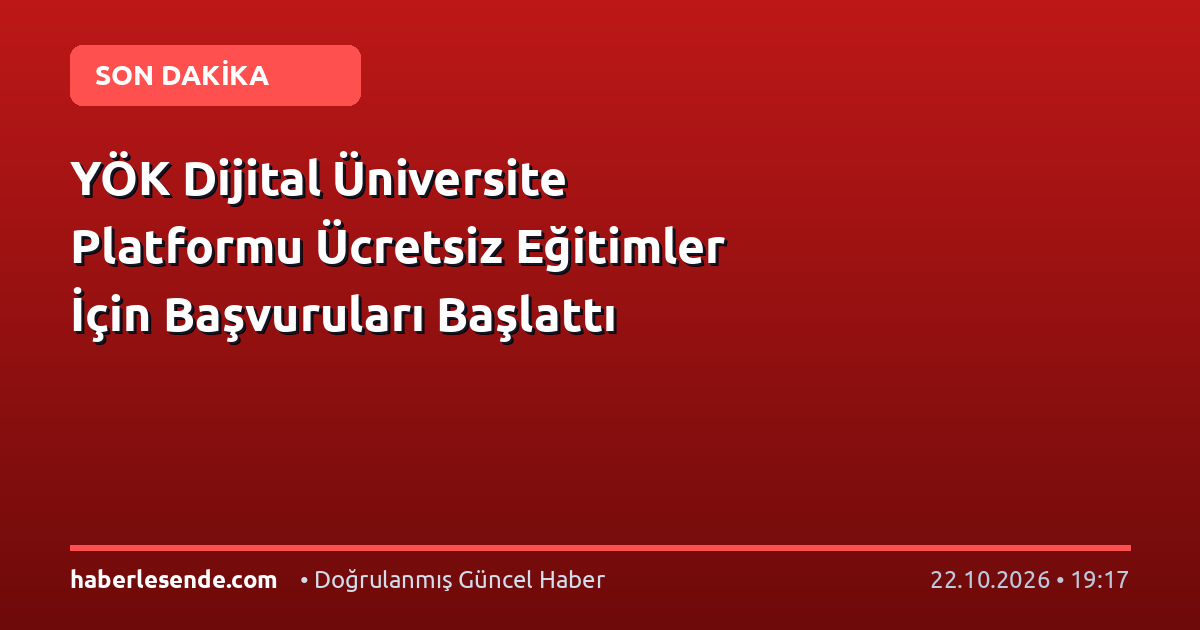 YÖK Dijital Üniversite Platformu Ücretsiz Eğitimler İçin Başvuruları Başlattı