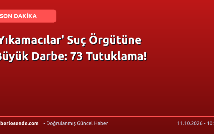 'Yıkamacılar' Suç Örgütüne Büyük Darbe: 73 Tutuklama!