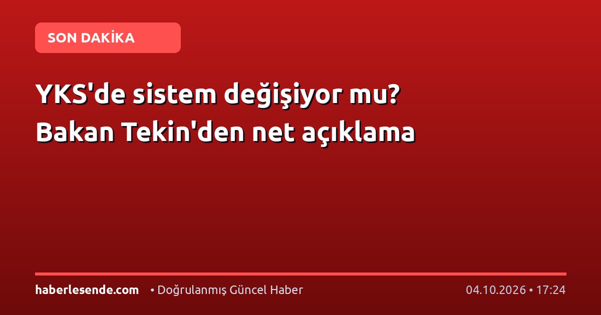YKS'de sistem değişiyor mu? Bakan Tekin'den net açıklama