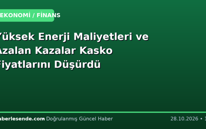 Yüksek Enerji Maliyetleri ve Azalan Kazalar Kasko Fiyatlarını Düşürdü