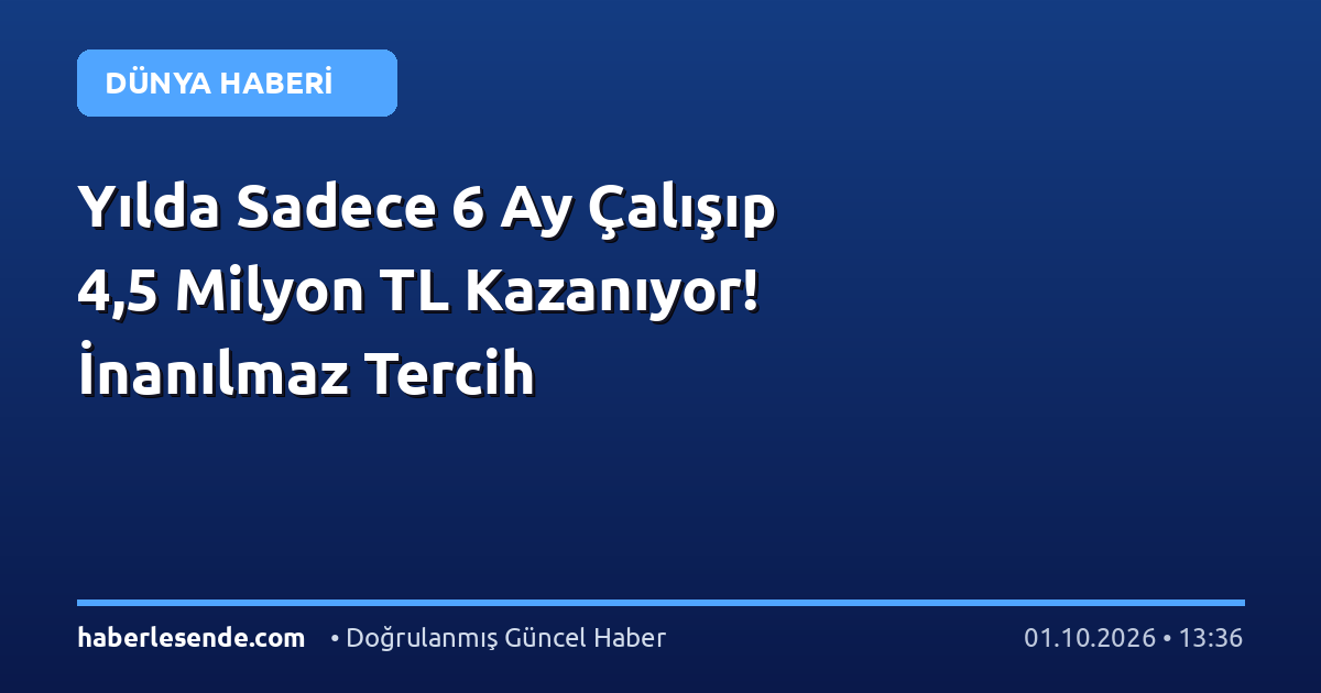 Yılda Sadece 6 Ay Çalışıp 4,5 Milyon TL Kazanıyor! İnanılmaz Tercih
