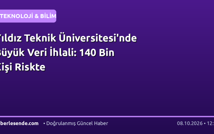 Yıldız Teknik Üniversitesi'nde Büyük Veri İhlali: 140 Bin Kişi Riskte
