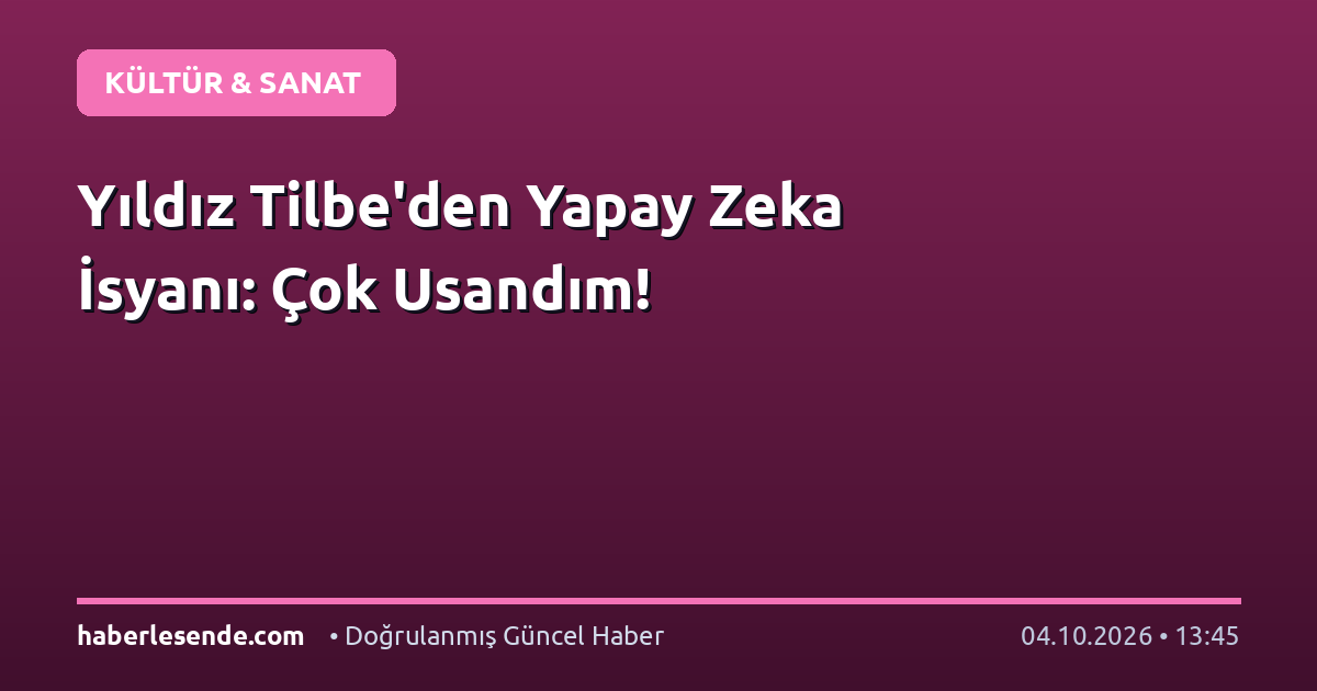 Yıldız Tilbe'den Yapay Zeka İsyanı: Çok Usandım!