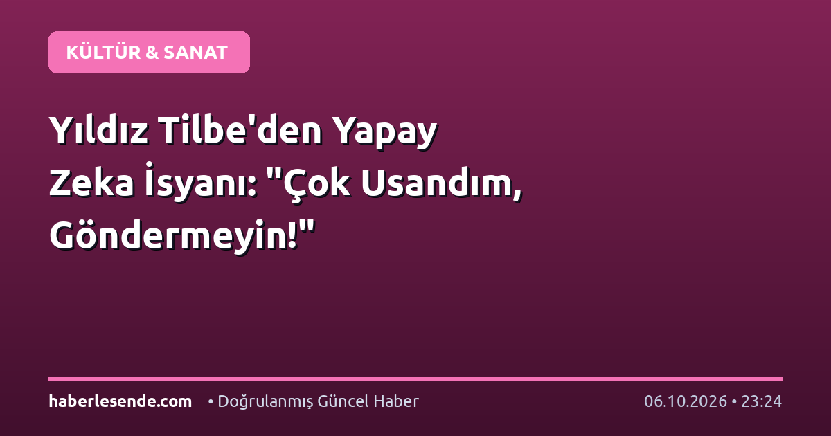 Yıldız Tilbe'den Yapay Zeka İsyanı: "Çok Usandım, Göndermeyin!"