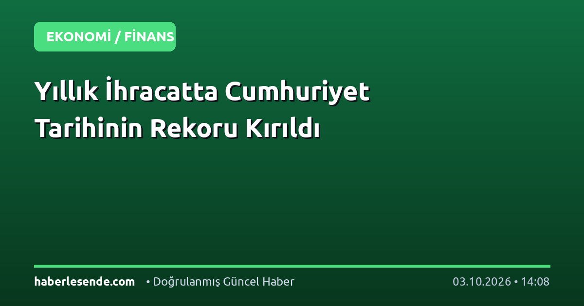 Yıllık İhracatta Cumhuriyet Tarihinin Rekoru Kırıldı