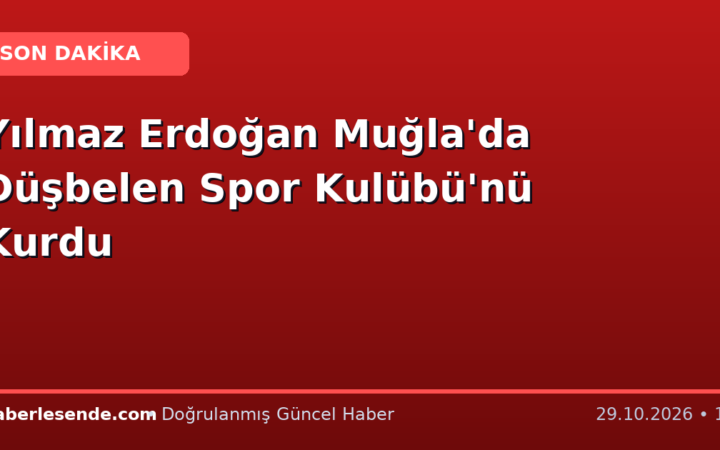 Yılmaz Erdoğan Muğla'da Düşbelen Spor Kulübü'nü Kurdu