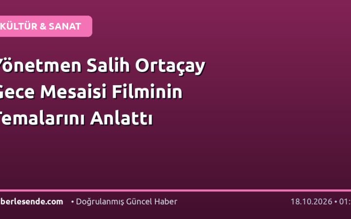 Yönetmen Salih Ortaçay Gece Mesaisi Filminin Temalarını Anlattı