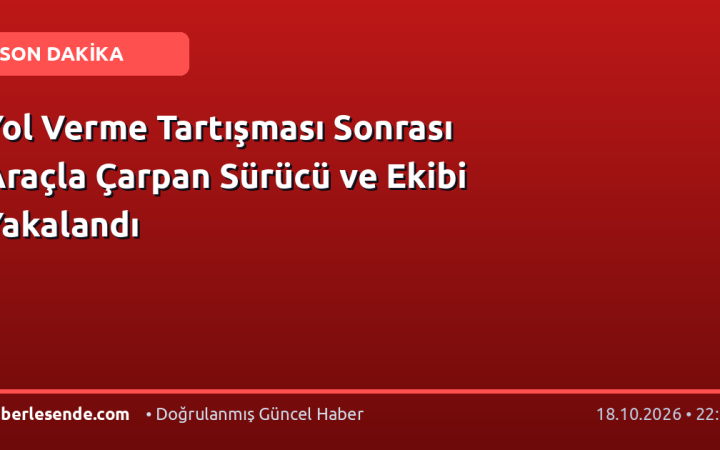 Yol Verme Tartışması Sonrası Araçla Çarpan Sürücü ve Ekibi Yakalandı