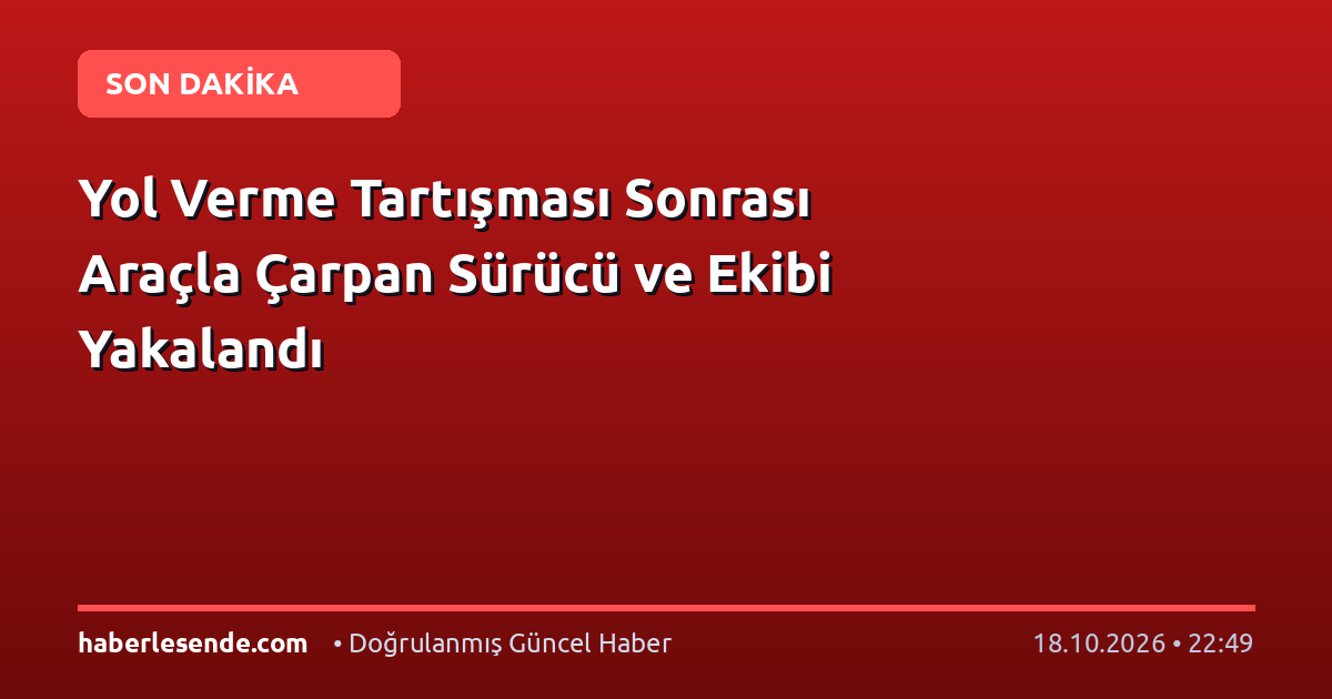 Yol Verme Tartışması Sonrası Araçla Çarpan Sürücü ve Ekibi Yakalandı
