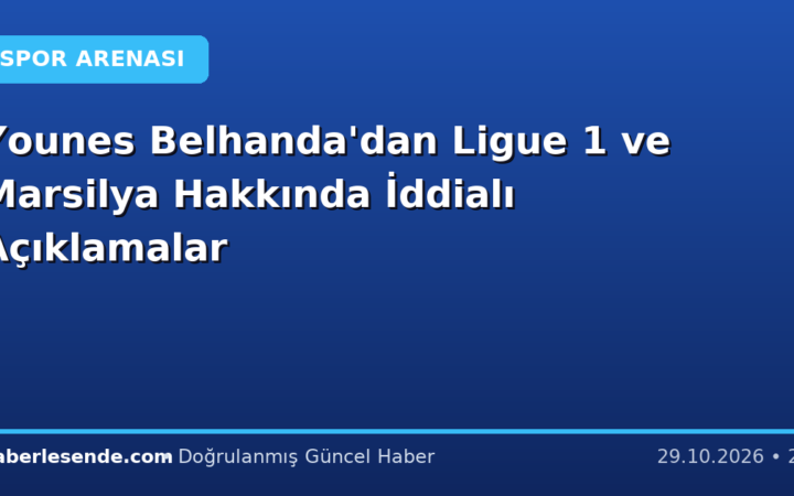 Younes Belhanda'dan Ligue 1 ve Marsilya Hakkında İddialı Açıklamalar