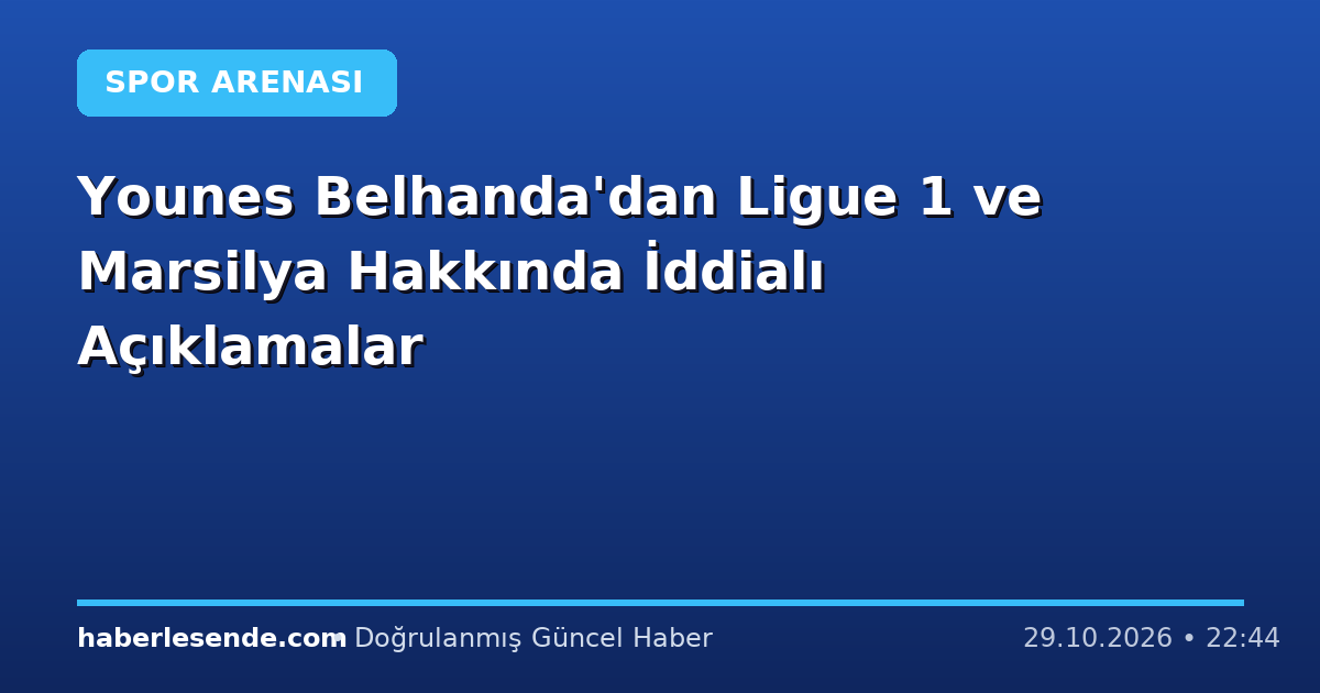 Younes Belhanda'dan Ligue 1 ve Marsilya Hakkında İddialı Açıklamalar