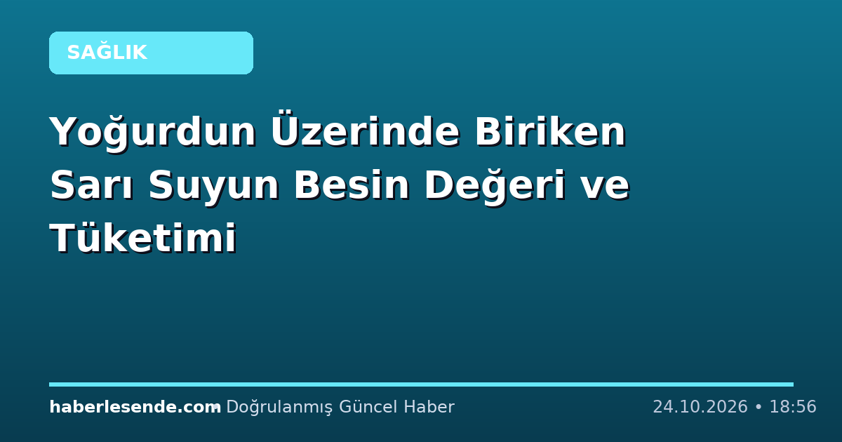 Yoğurdun Üzerinde Biriken Sarı Suyun Besin Değeri ve Tüketimi