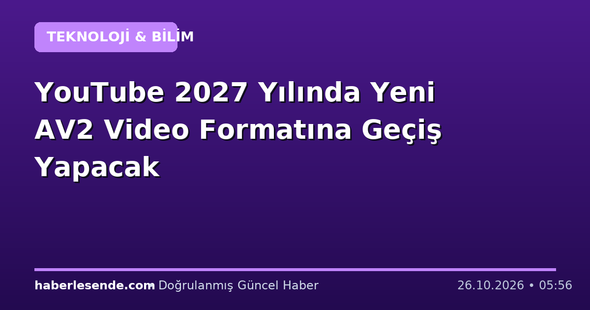 YouTube 2027 Yılında Yeni AV2 Video Formatına Geçiş Yapacak