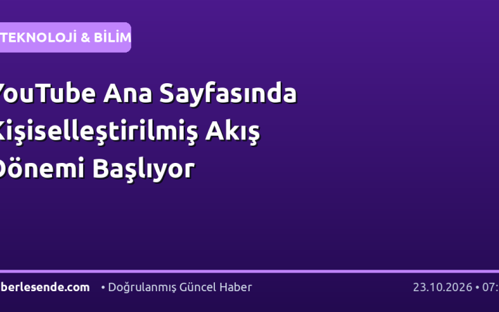 YouTube Ana Sayfasında Kişiselleştirilmiş Akış Dönemi Başlıyor