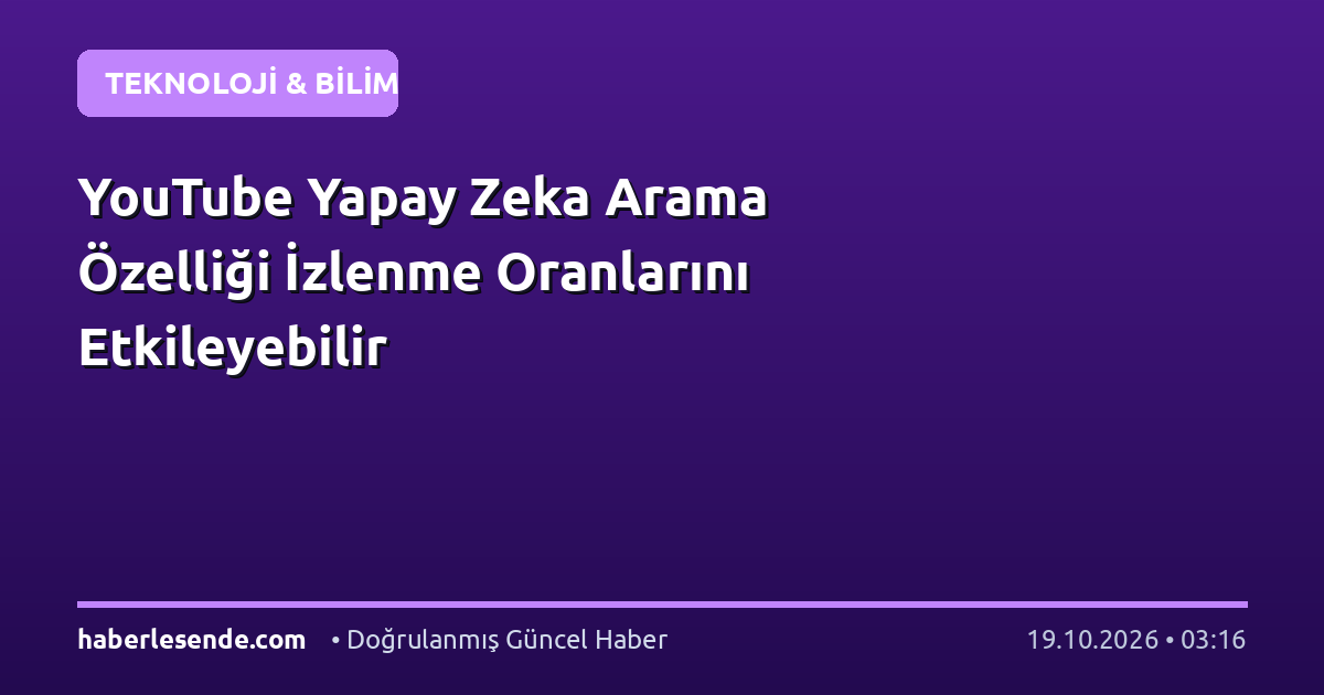YouTube Yapay Zeka Arama Özelliği İzlenme Oranlarını Etkileyebilir