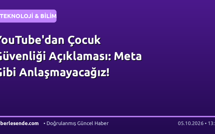 YouTube'dan Çocuk Güvenliği Açıklaması: Meta Gibi Anlaşmayacağız!
