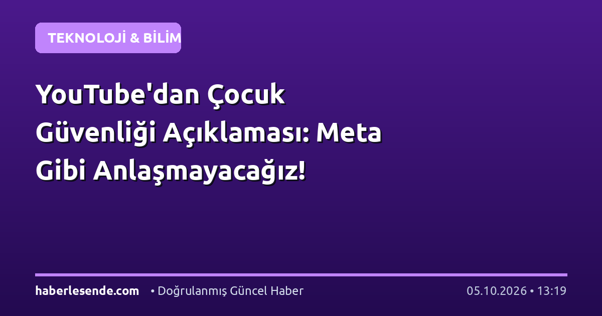 YouTube'dan Çocuk Güvenliği Açıklaması: Meta Gibi Anlaşmayacağız!