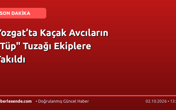 Yozgat’ta Kaçak Avcıların "Tüp" Tuzağı Ekiplere Takıldı