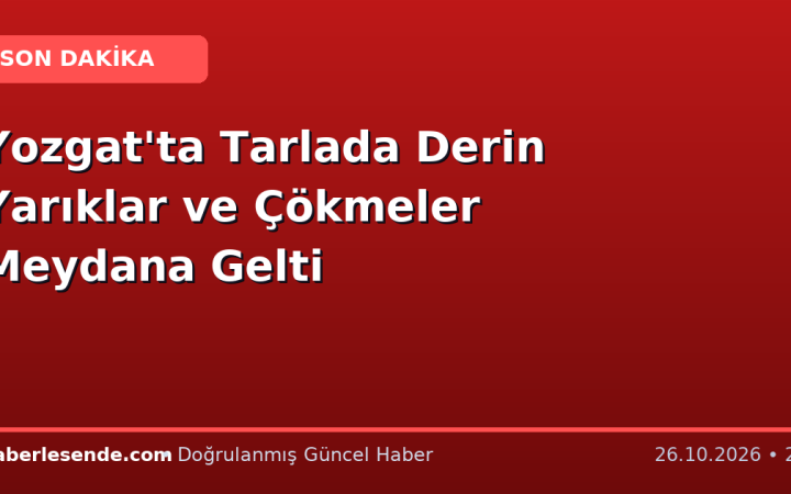 Yozgat'ta Tarlada Derin Yarıklar ve Çökmeler Meydana Gelti