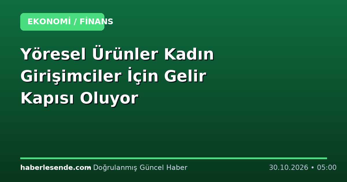 Yöresel Ürünler Kadın Girişimciler İçin Gelir Kapısı Oluyor