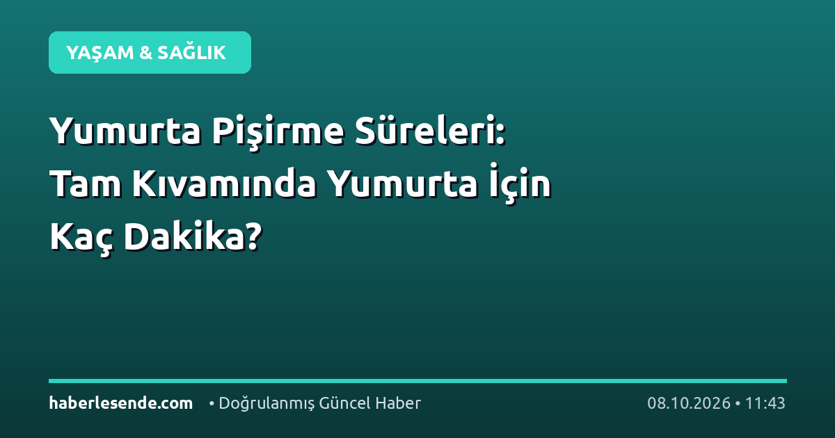Yumurta Pişirme Süreleri: Tam Kıvamında Yumurta İçin Kaç Dakika?