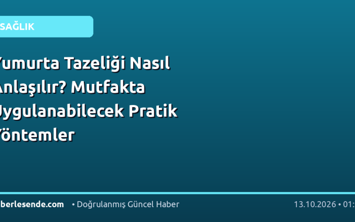Yumurta Tazeliği Nasıl Anlaşılır? Mutfakta Uygulanabilecek Pratik Yöntemler