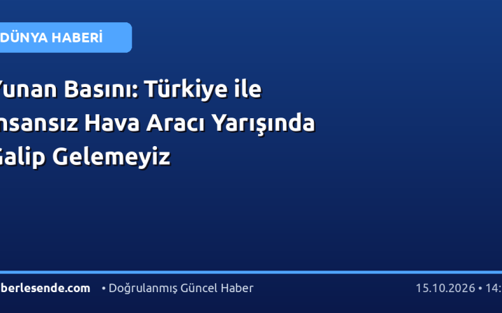 Yunan Basını: Türkiye ile İnsansız Hava Aracı Yarışında Galip Gelemeyiz