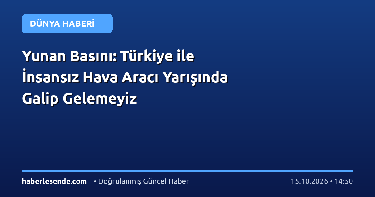 Yunan Basını: Türkiye ile İnsansız Hava Aracı Yarışında Galip Gelemeyiz