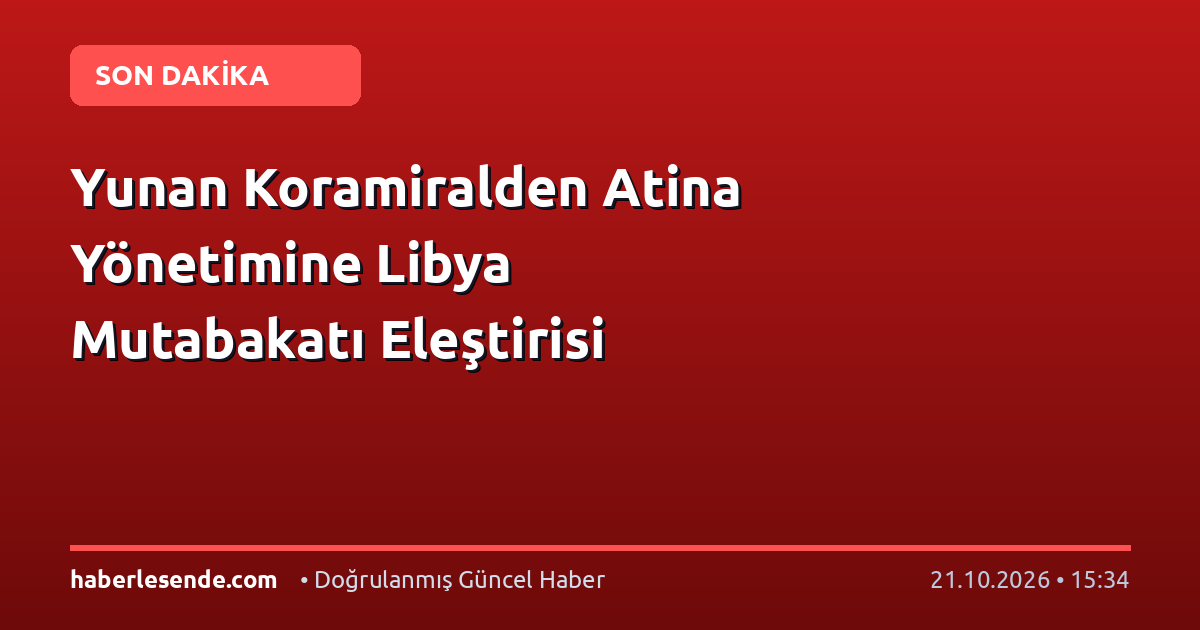Yunan Koramiralden Atina Yönetimine Libya Mutabakatı Eleştirisi
