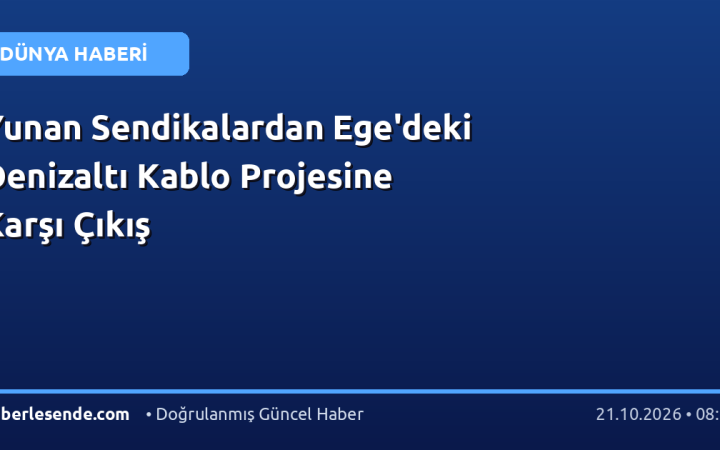 Yunan Sendikalardan Ege'deki Denizaltı Kablo Projesine Karşı Çıkış