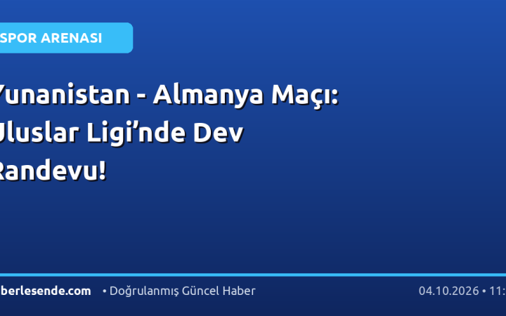 Yunanistan - Almanya Maçı: Uluslar Ligi’nde Dev Randevu!