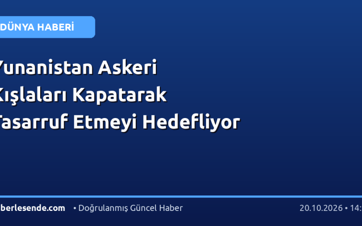Yunanistan Askeri Kışlaları Kapatarak Tasarruf Etmeyi Hedefliyor