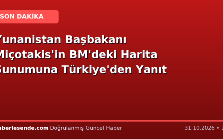 Yunanistan Başbakanı Miçotakis'in BM'deki Harita Sunumuna Türkiye'den Yanıt