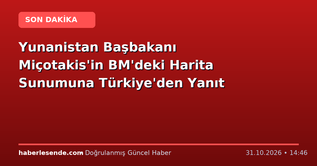 Yunanistan Başbakanı Miçotakis'in BM'deki Harita Sunumuna Türkiye'den Yanıt